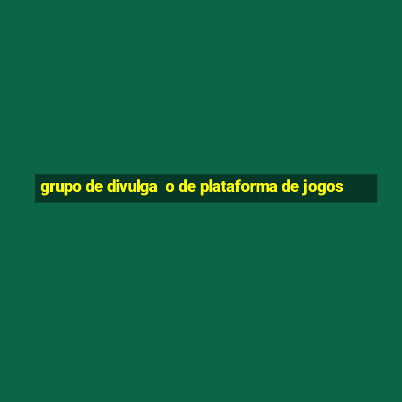 grupo de divulga  o de plataforma de jogos