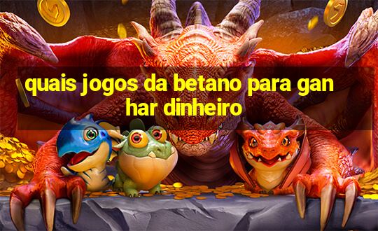 quais jogos da betano para ganhar dinheiro