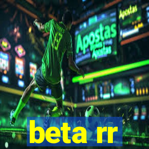 beta rr