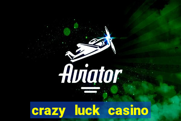 crazy luck casino no deposit bonus 2024