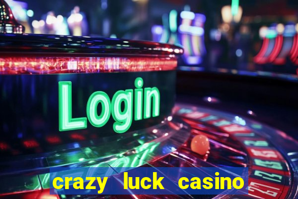 crazy luck casino no deposit bonus 2024