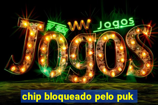 chip bloqueado pelo puk