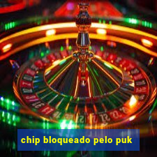 chip bloqueado pelo puk