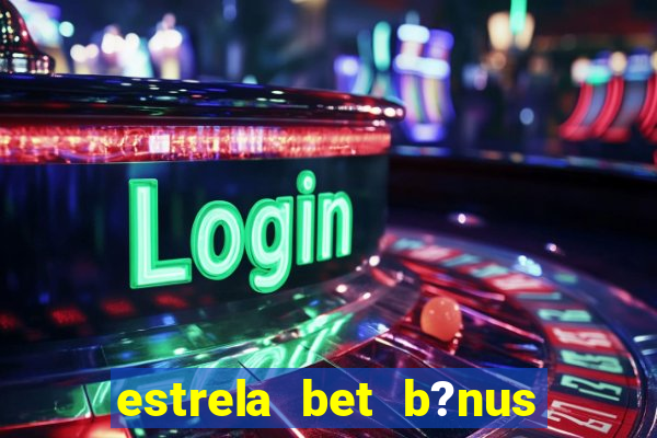 estrela bet b?nus 5 reais