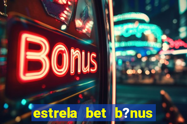 estrela bet b?nus 5 reais