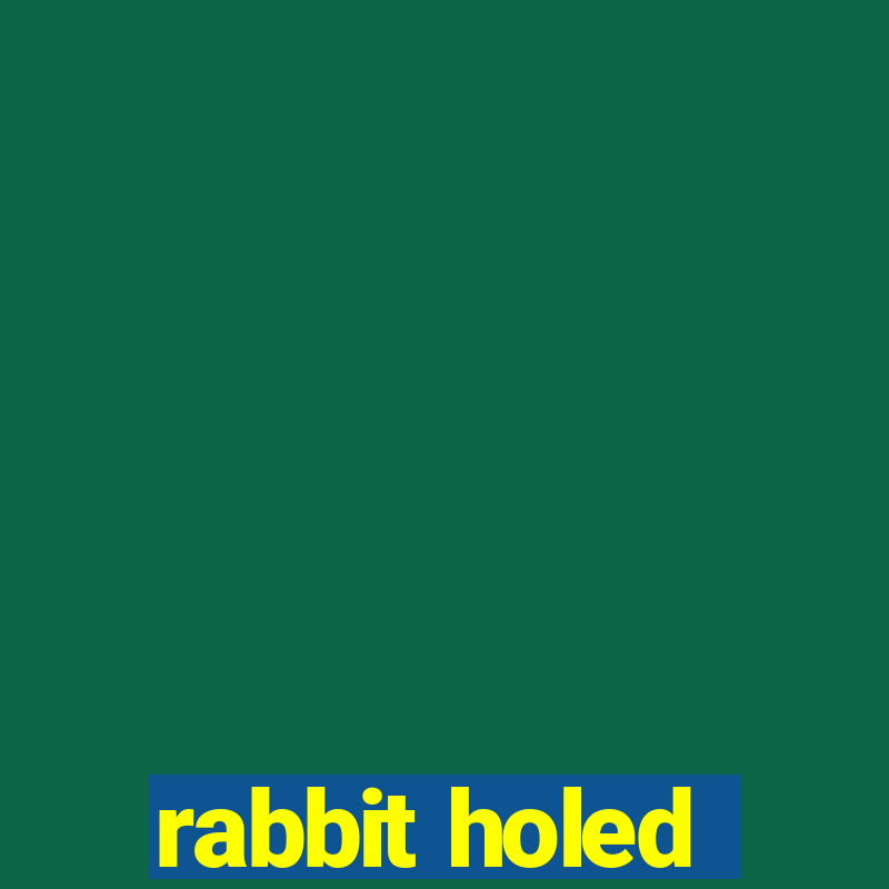 rabbit holed