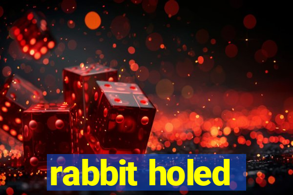 rabbit holed