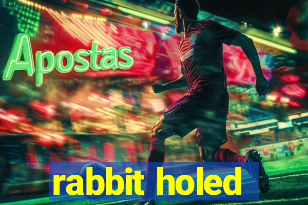 rabbit holed