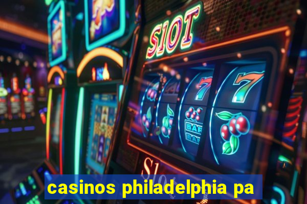 casinos philadelphia pa