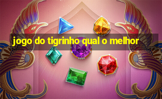 jogo do tigrinho qual o melhor