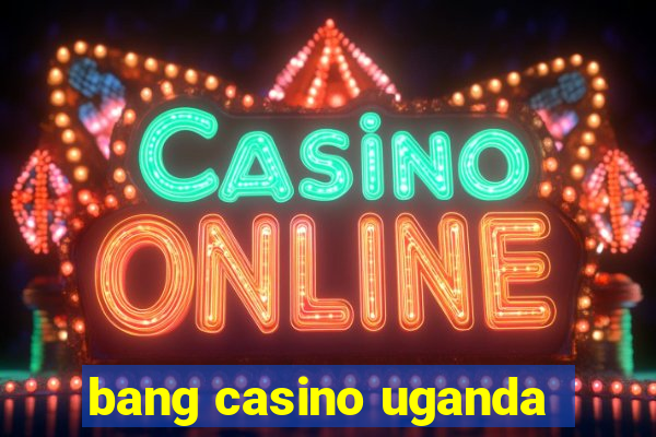 bang casino uganda