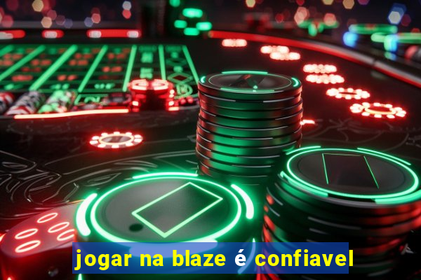 jogar na blaze é confiavel