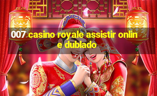 007 casino royale assistir online dublado