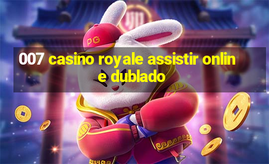 007 casino royale assistir online dublado