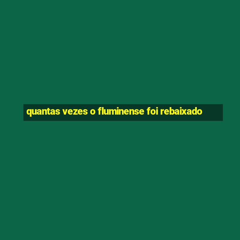 quantas vezes o fluminense foi rebaixado