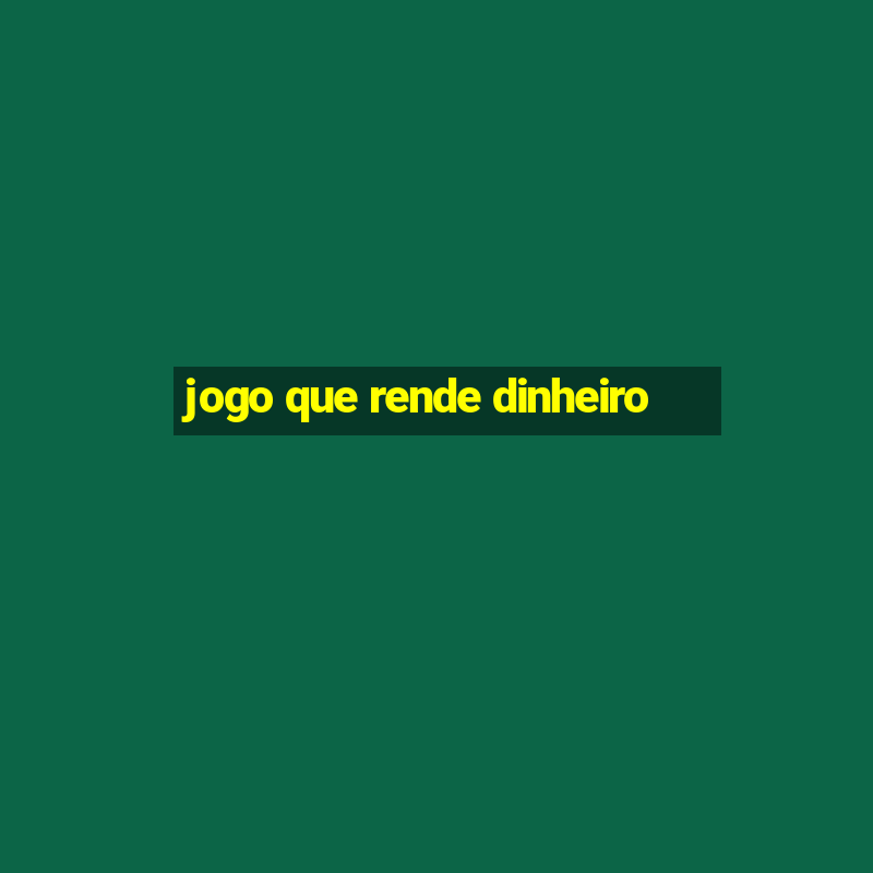 jogo que rende dinheiro