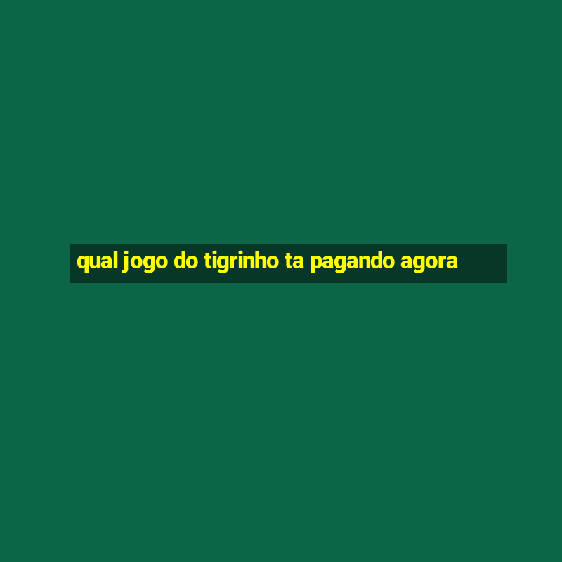 qual jogo do tigrinho ta pagando agora