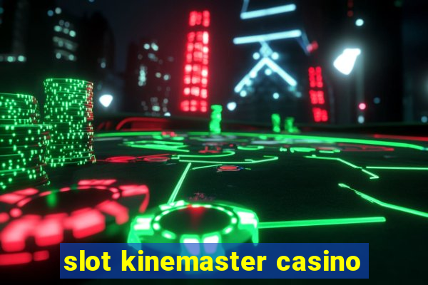 slot kinemaster casino