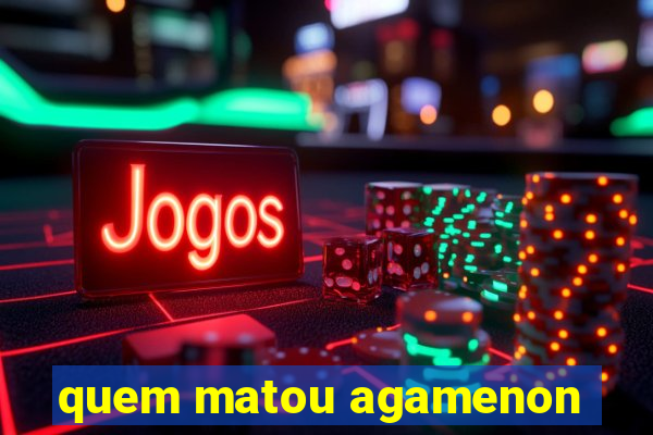 quem matou agamenon