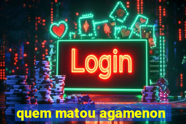 quem matou agamenon