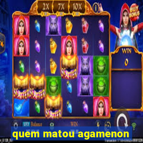 quem matou agamenon