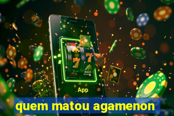 quem matou agamenon