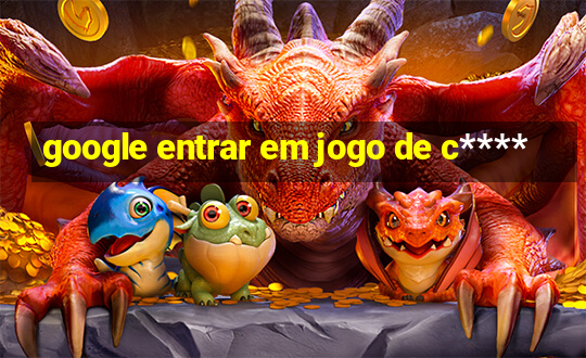 google entrar em jogo de c****