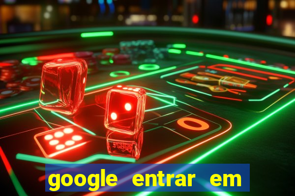 google entrar em jogo de c****