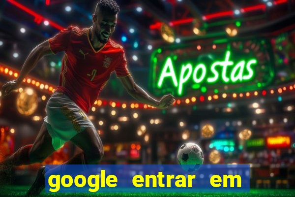 google entrar em jogo de c****