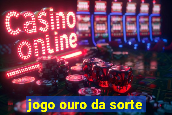 jogo ouro da sorte