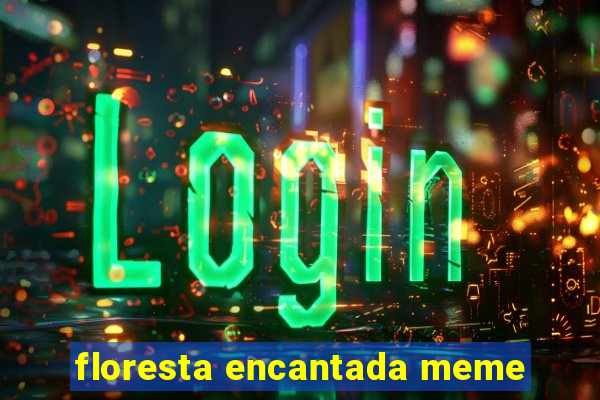 floresta encantada meme