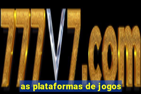 as plataformas de jogos