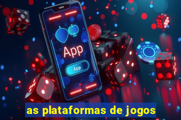 as plataformas de jogos