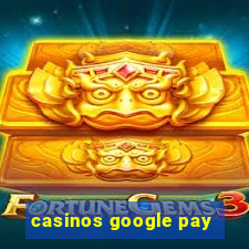 casinos google pay