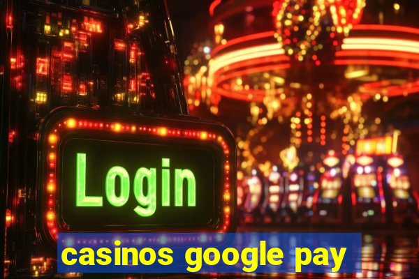 casinos google pay