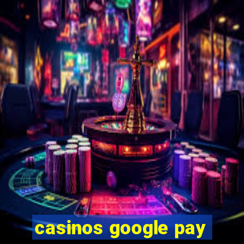 casinos google pay