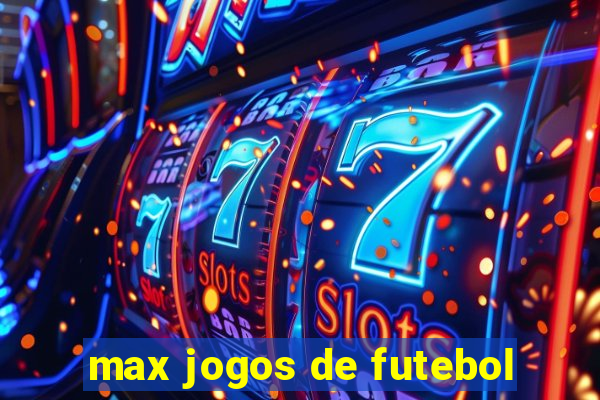 max jogos de futebol