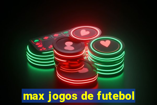 max jogos de futebol