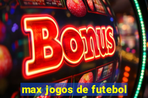 max jogos de futebol