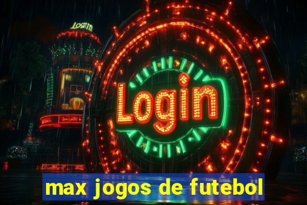 max jogos de futebol