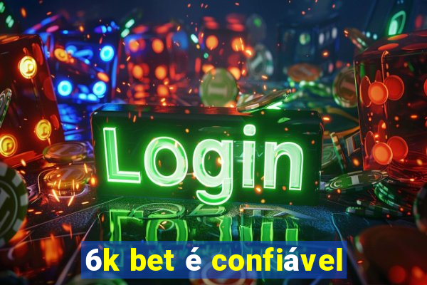 6k bet é confiável