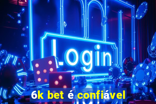 6k bet é confiável