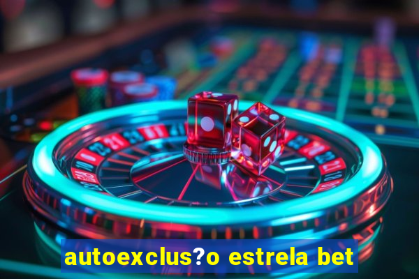 autoexclus?o estrela bet