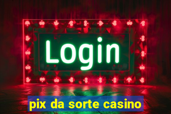 pix da sorte casino