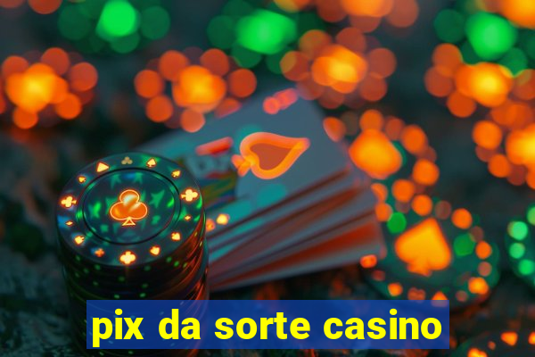 pix da sorte casino