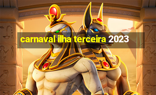 carnaval ilha terceira 2023