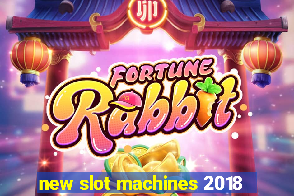 new slot machines 2018