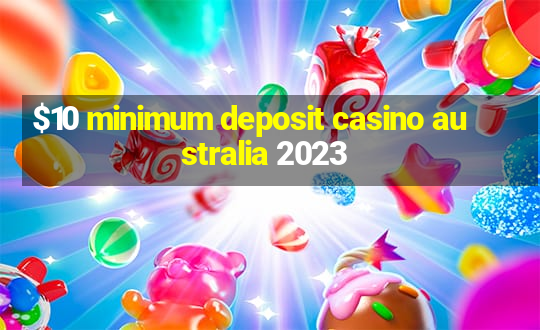 $10 minimum deposit casino australia 2023