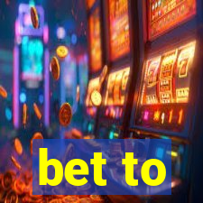 bet to