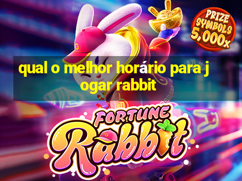 qual o melhor horário para jogar rabbit